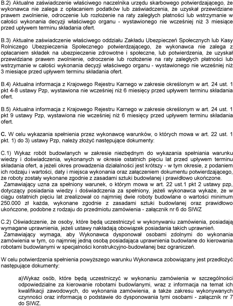 B.3) Aktualne zaświadczenie właściwego oddziału Zakładu Ubezpieczeń Społecznych lub Kasy Rolniczego Ubezpieczenia Społecznego potwierdzającego, że wykonawca nie zalega z opłacaniem składek na