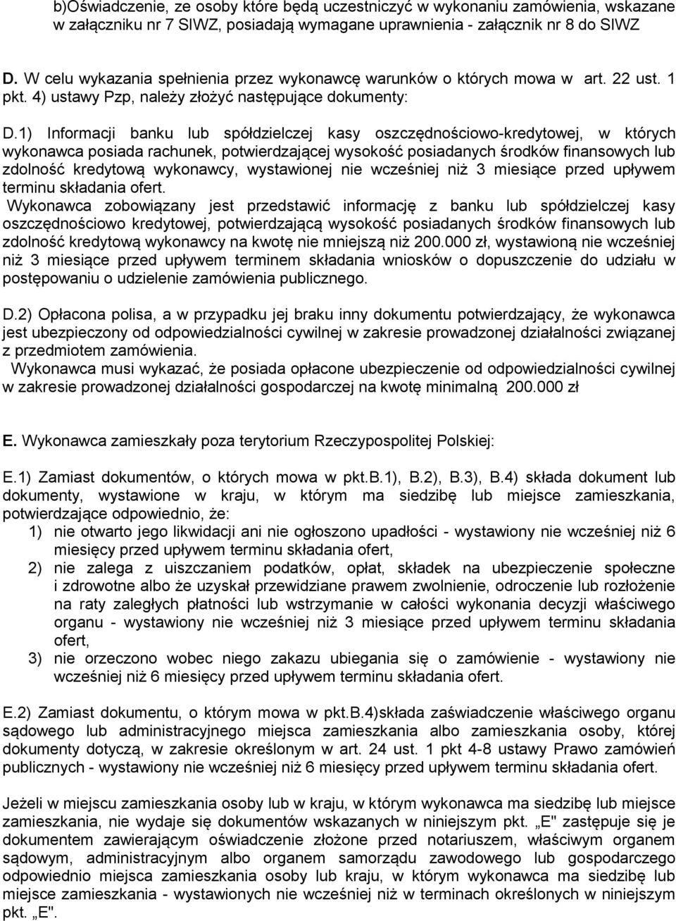 1) Informacji banku lub spółdzielczej kasy oszczędnościowo-kredytowej, w których wykonawca posiada rachunek, potwierdzającej wysokość posiadanych środków finansowych lub zdolność kredytową wykonawcy,