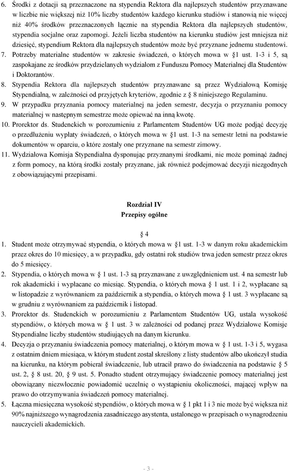 Jeżeli liczba studentów na kierunku studiów jest mniejsza niż dziesięć, stypendium Rektora dla najlepszych studentów może być przyznane jednemu studentowi. 7.