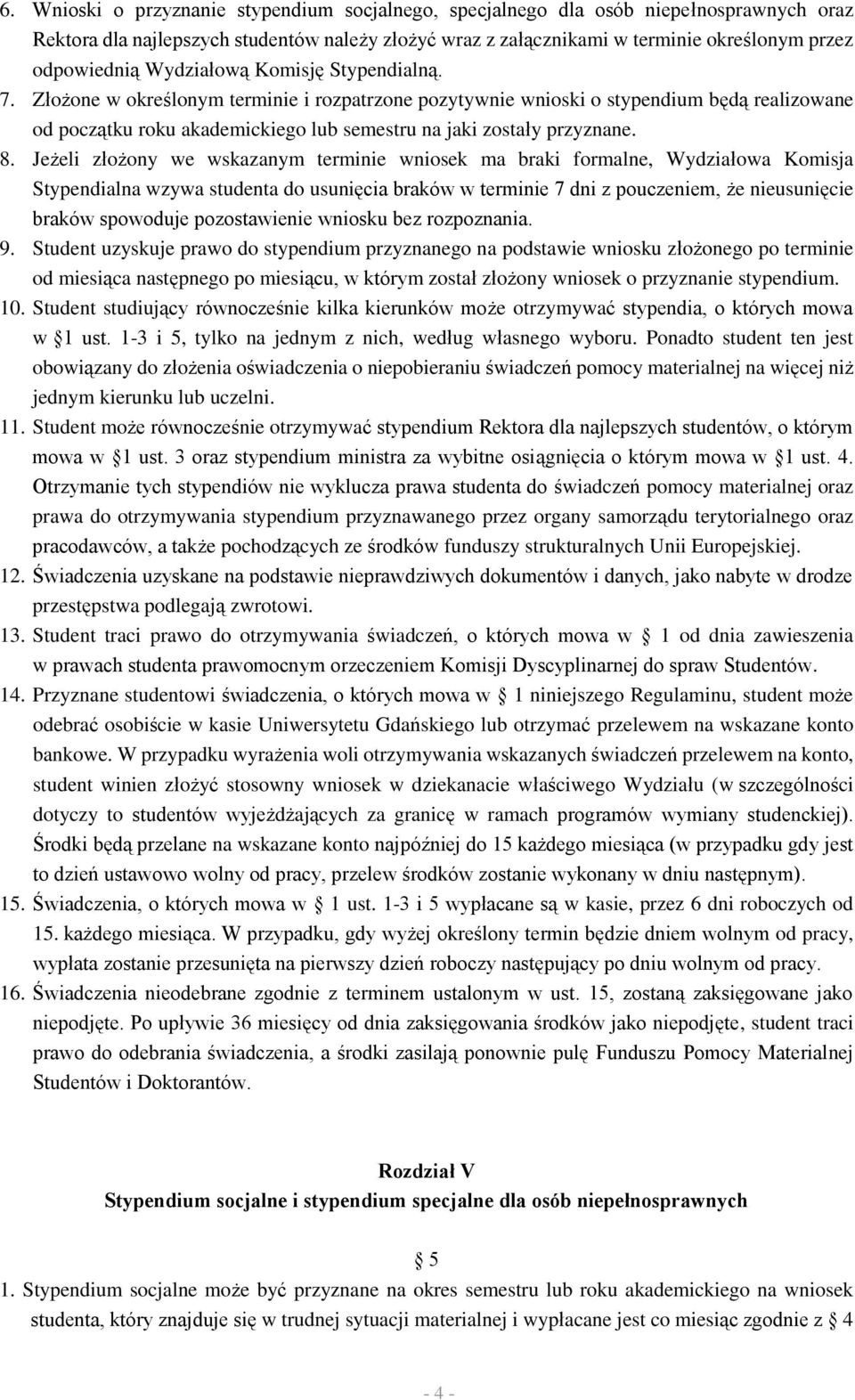 8. Jeżeli złożony we wskazanym terminie wniosek ma braki formalne, Wydziałowa Komisja Stypendialna wzywa studenta do usunięcia braków w terminie 7 dni z pouczeniem, że nieusunięcie braków spowoduje