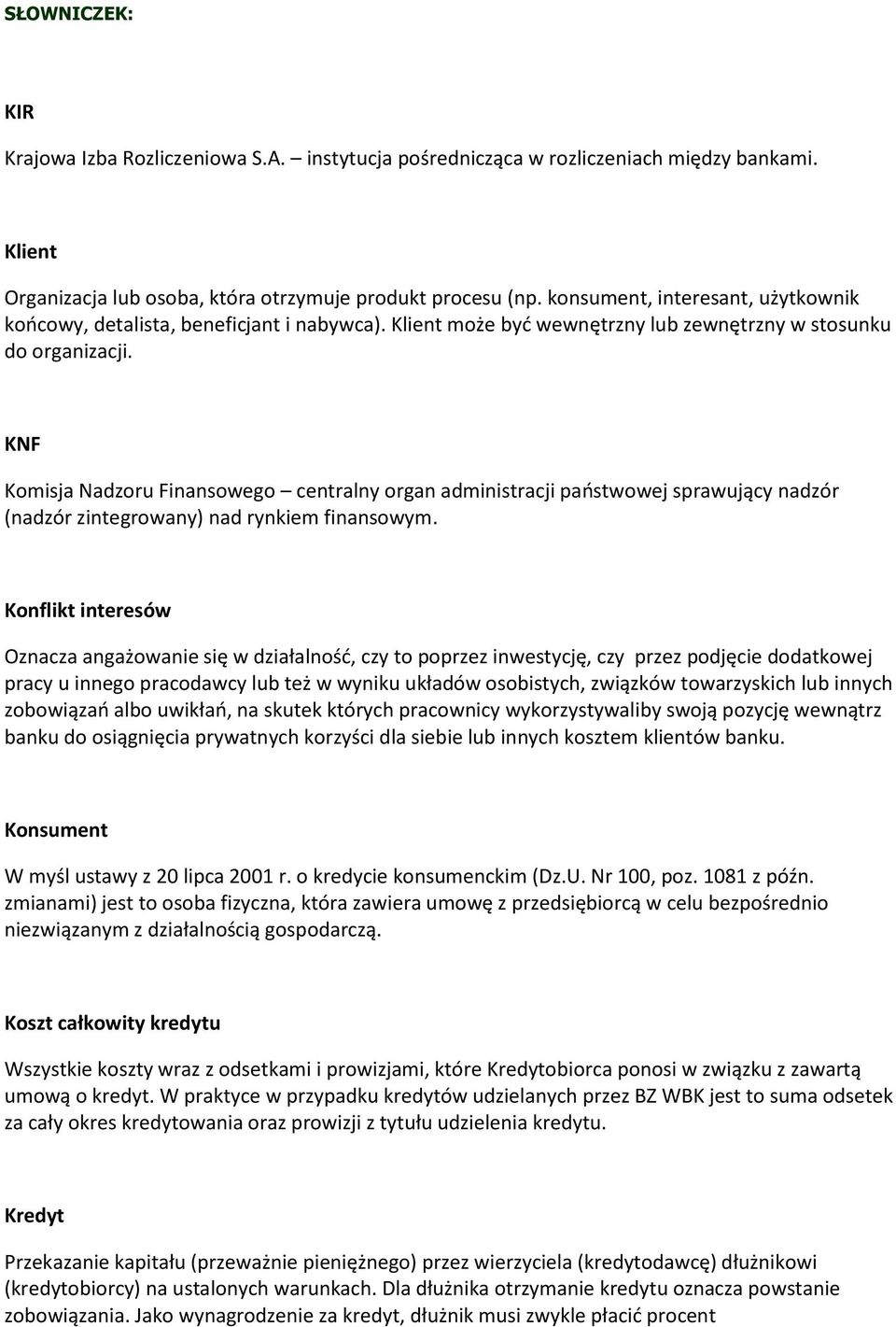 KNF Komisja Nadzoru Finansowego centralny organ administracji państwowej sprawujący nadzór (nadzór zintegrowany) nad rynkiem finansowym.