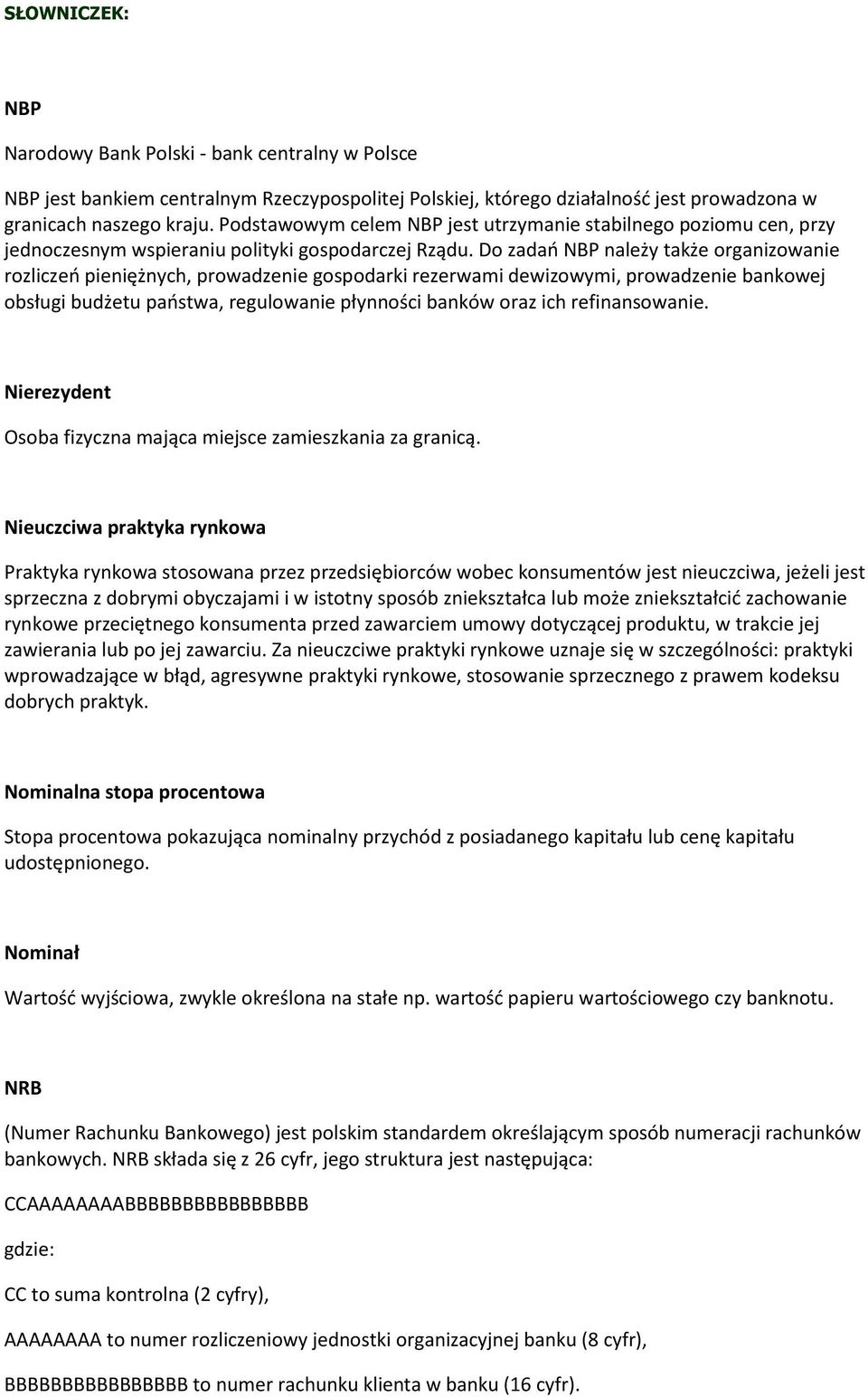 Do zadań NBP należy także organizowanie rozliczeń pieniężnych, prowadzenie gospodarki rezerwami dewizowymi, prowadzenie bankowej obsługi budżetu państwa, regulowanie płynności banków oraz ich