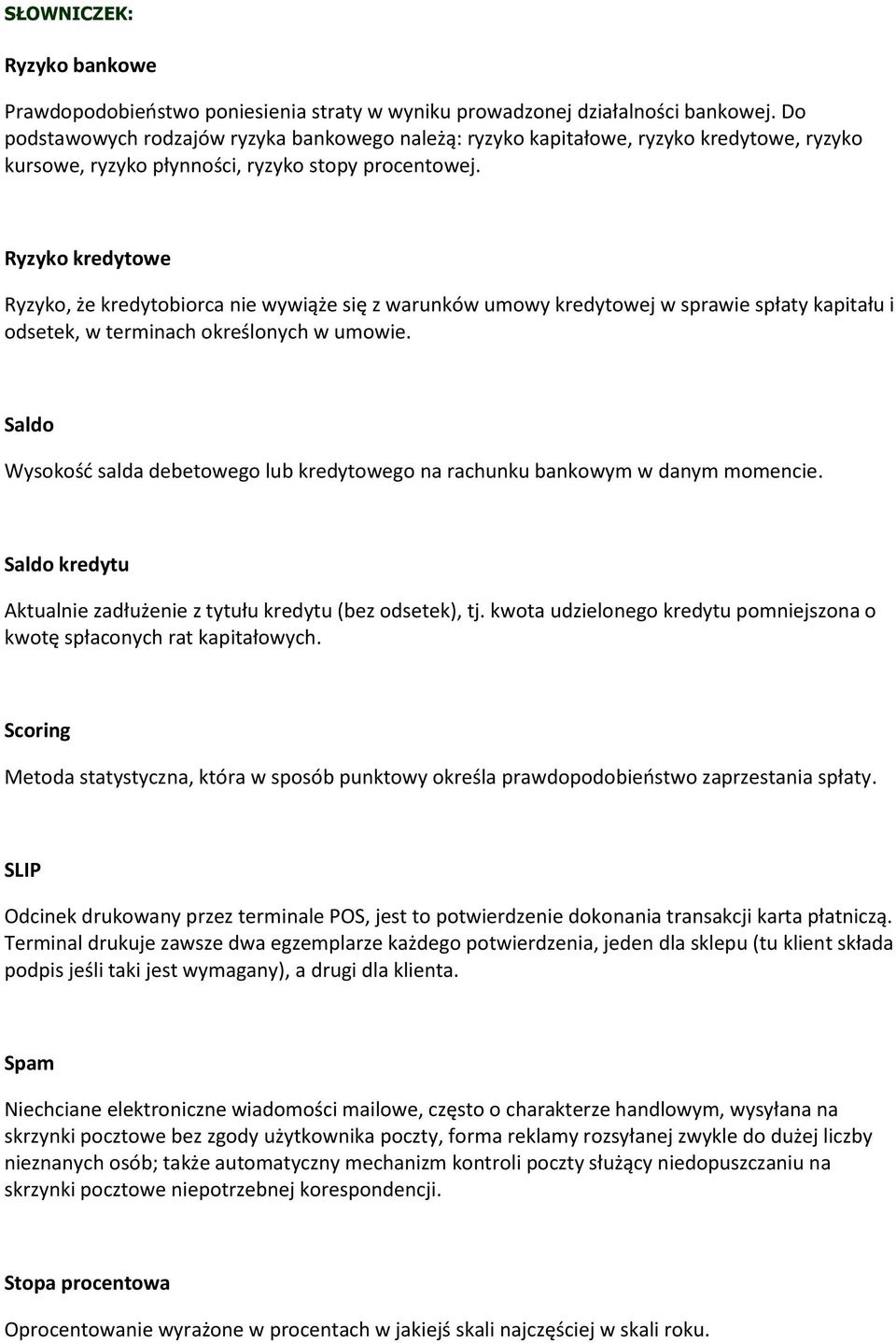 Ryzyko kredytowe Ryzyko, że kredytobiorca nie wywiąże się z warunków umowy kredytowej w sprawie spłaty kapitału i odsetek, w terminach określonych w umowie.