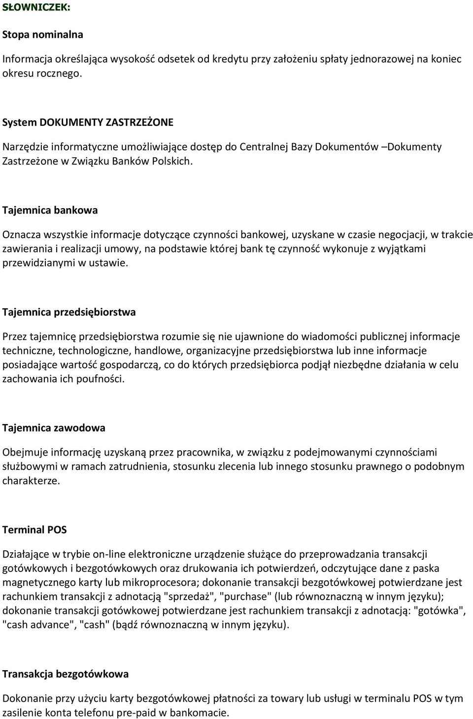 Tajemnica bankowa Oznacza wszystkie informacje dotyczące czynności bankowej, uzyskane w czasie negocjacji, w trakcie zawierania i realizacji umowy, na podstawie której bank tę czynność wykonuje z