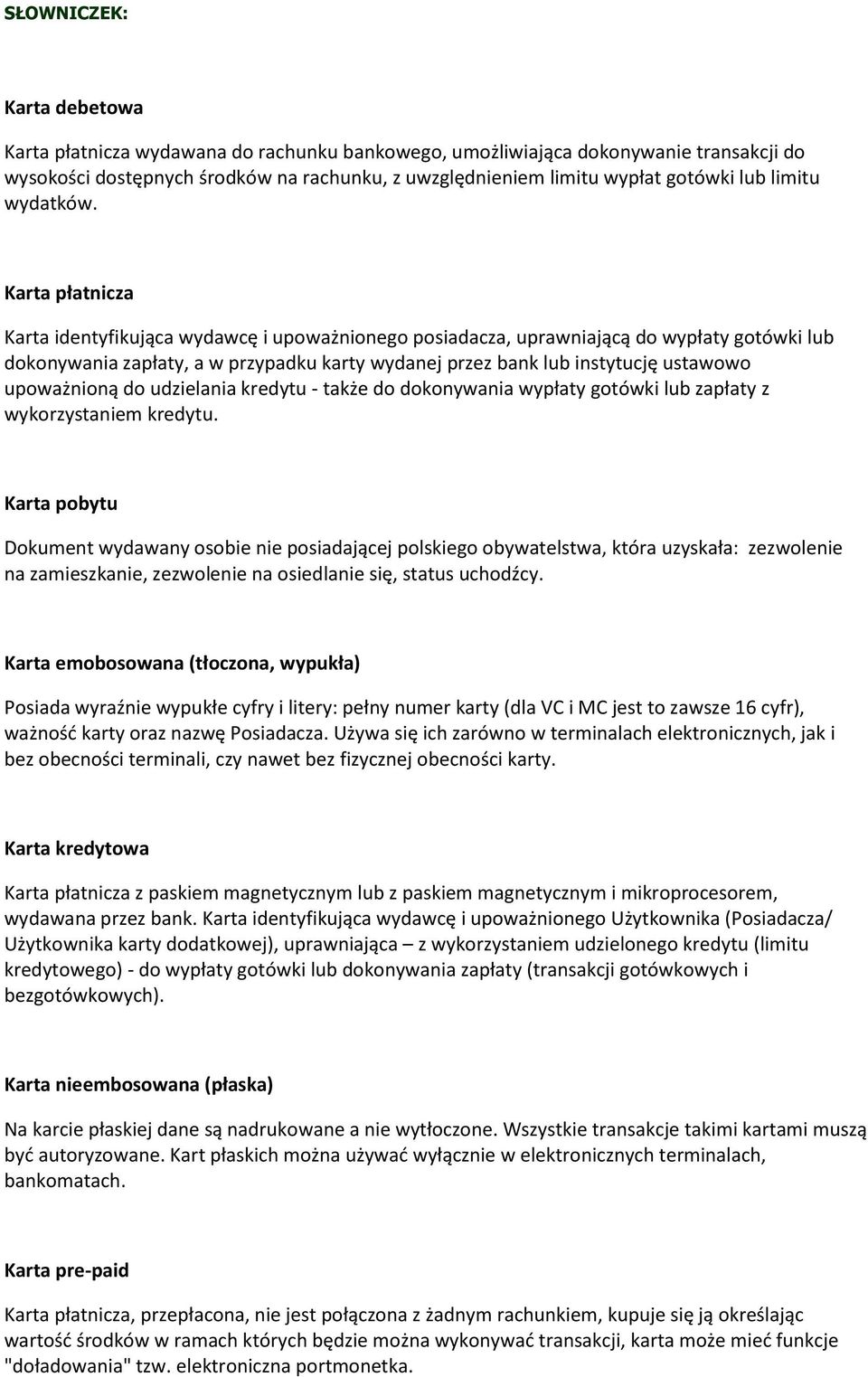 Karta płatnicza Karta identyfikująca wydawcę i upoważnionego posiadacza, uprawniającą do wypłaty gotówki lub dokonywania zapłaty, a w przypadku karty wydanej przez bank lub instytucję ustawowo