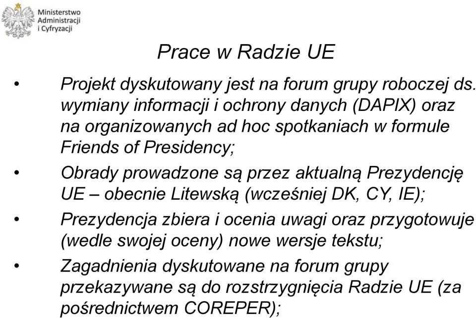 Obrady prowadzone są przez aktualną Prezydencję UE obecnie Litewską (wcześniej DK, CY, IE); Prezydencja zbiera i ocenia