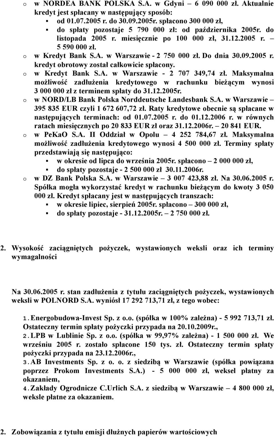 Maksymalna możliwość zadłużenia kredytowego w rachunku bieżącym wynosi 3 000 000 zł z terminem spłaty do 31.12.r. o w NORD/LB Bank Polska Norddeutsche Landesbank S.A.