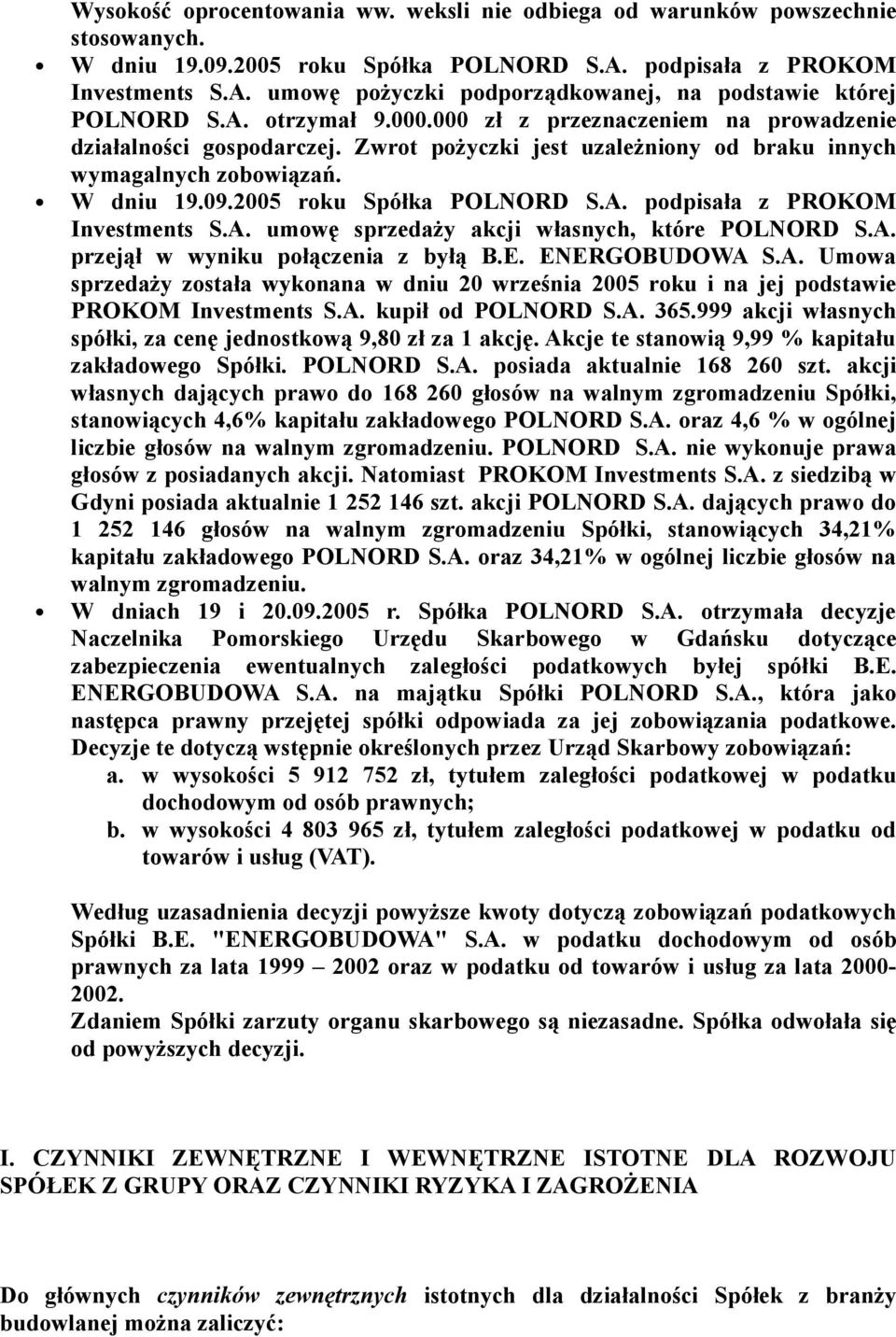 A. umowę sprzedaży akcji własnych, które POLNORD S.A. przejął w wyniku połączenia z byłą B.E. ENERGOBUDOWA S.A. Umowa sprzedaży została wykonana w dniu 20 września roku i na jej podstawie PROKOM Investments S.