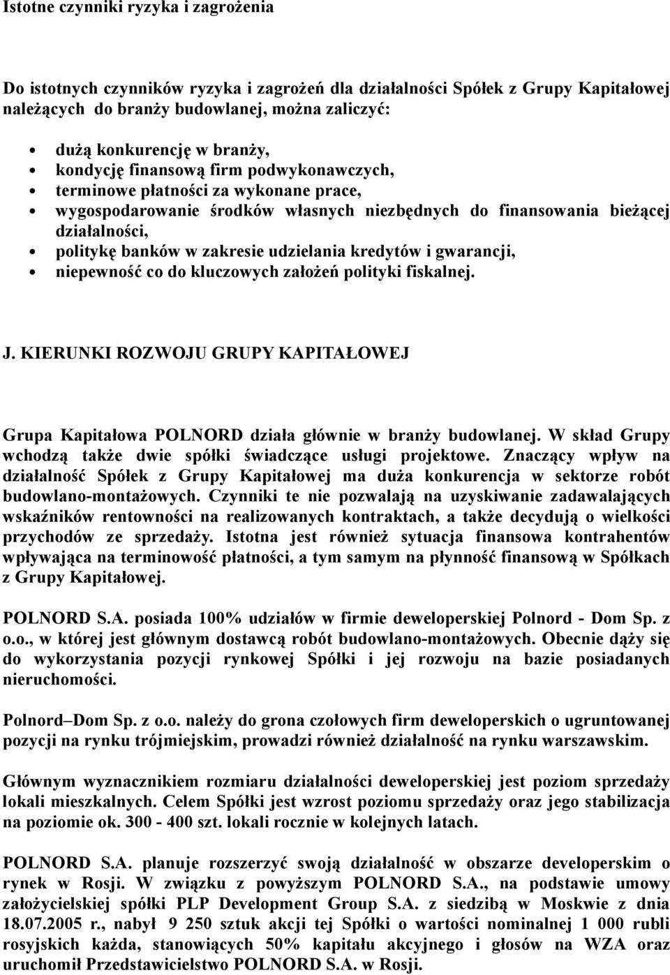 udzielania kredytów i gwarancji, niepewność co do kluczowych założeń polityki fiskalnej. J. KIERUNKI ROZWOJU GRUPY KAPITAŁOWEJ Grupa Kapitałowa POLNORD działa głównie w branży budowlanej.