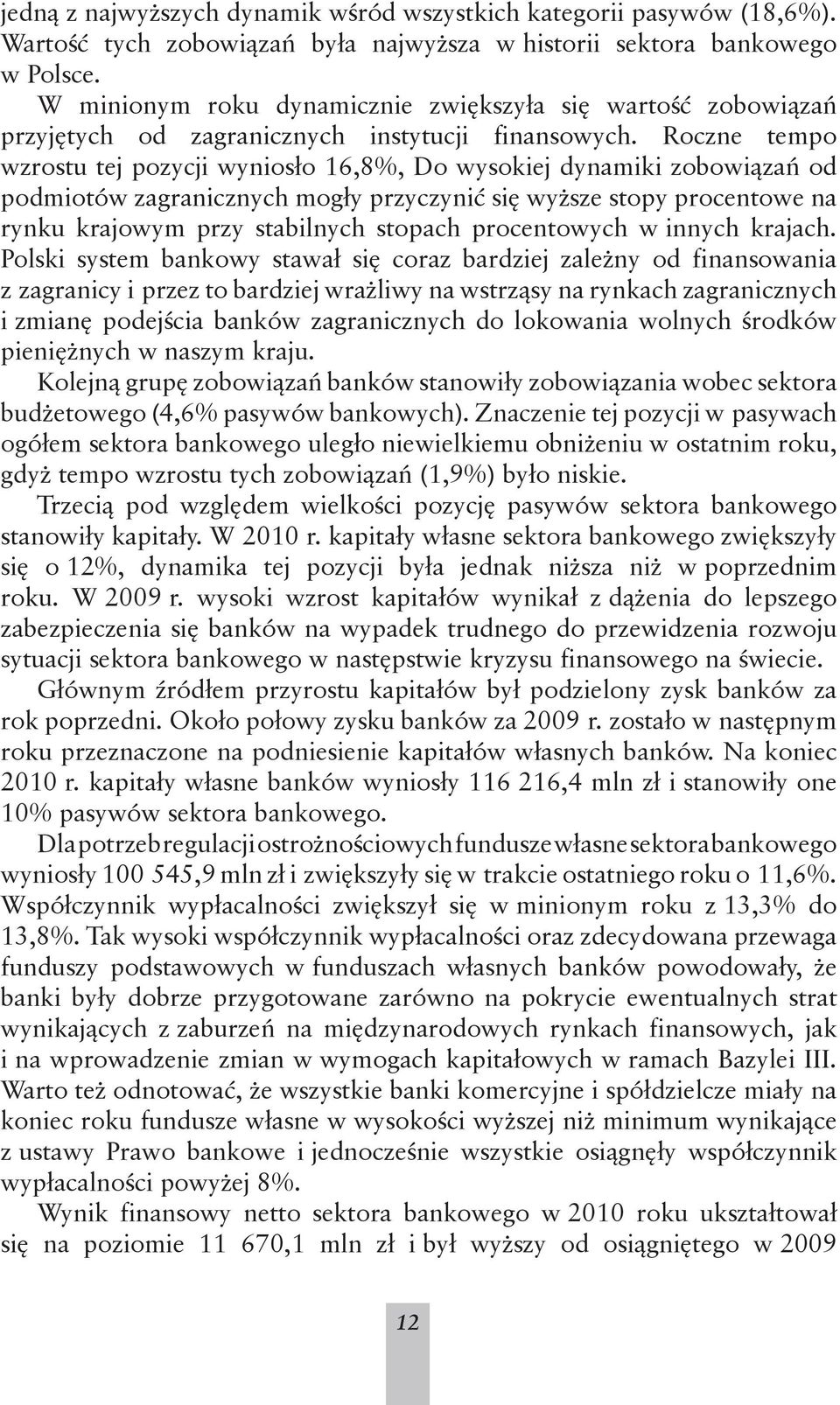 Roczne tempo wzrostu tej pozycji wyniosło 16,8%, Do wysokiej dynamiki zobowiązań od podmiotów zagranicznych mogły przyczynić się wyższe stopy procentowe na rynku krajowym przy stabilnych stopach