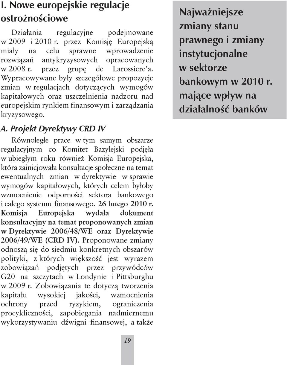 Wypracowywane były szczegółowe propozycje zmian w regulacjach dotyczących wymogów kapitałowych oraz uszczelnienia nadzoru nad europejskim rynkiem finansowym i zarządzania kryzysowego.