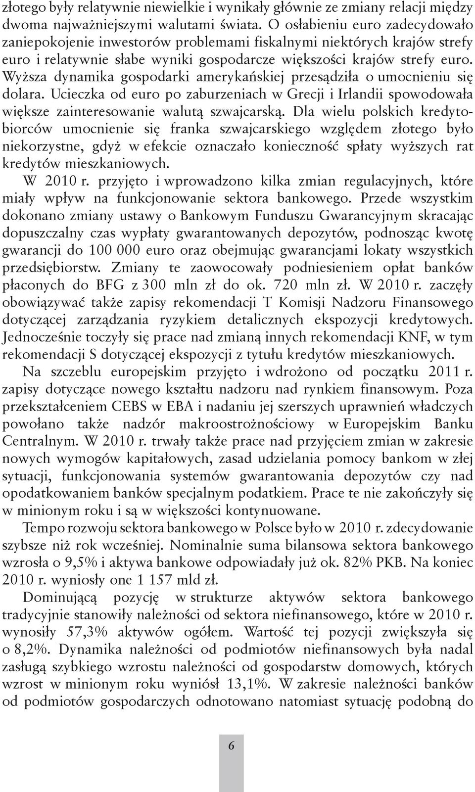 Wyższa dynamika gospodarki amerykańskiej przesądziła o umocnieniu się dolara. Ucieczka od euro po zaburzeniach w Grecji i Irlandii spowodowała większe zainteresowanie walutą szwajcarską.