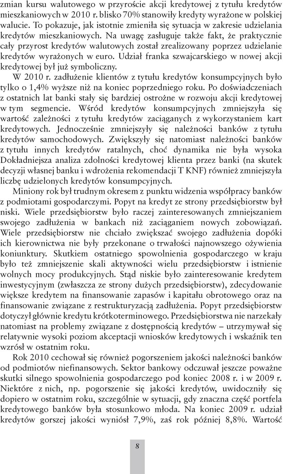 Na uwagę zasługuje także fakt, że praktycznie cały przyrost kredytów walutowych został zrealizowany poprzez udzielanie kredytów wyrażonych w euro.