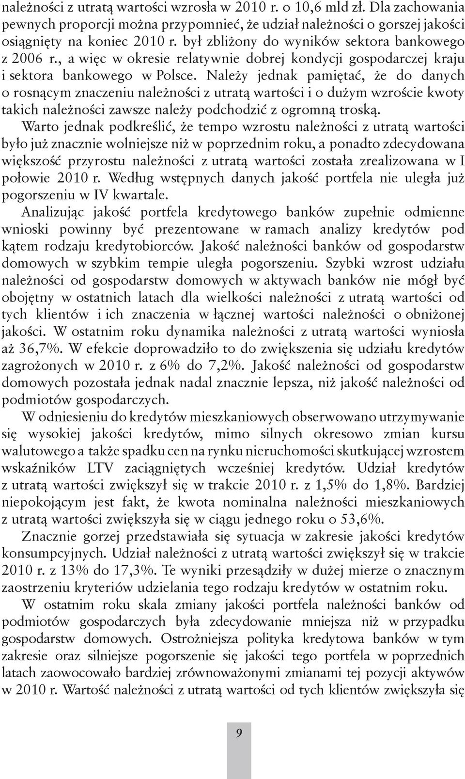 Należy jednak pamiętać, że do danych o rosnącym znaczeniu należności z utratą wartości i o dużym wzroście kwoty takich należności zawsze należy podchodzić z ogromną troską.