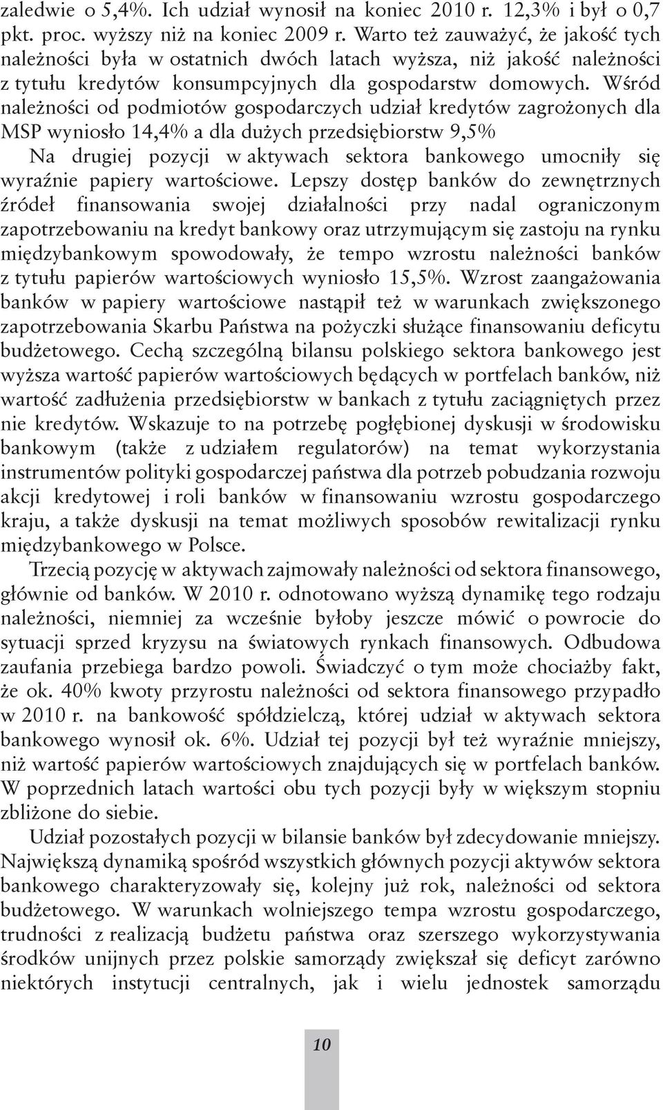 Wśród należności od podmiotów gospodarczych udział kredytów zagrożonych dla MSP wyniosło 14,4% a dla dużych przedsiębiorstw 9,5% Na drugiej pozycji w aktywach sektora bankowego umocniły się wyraźnie