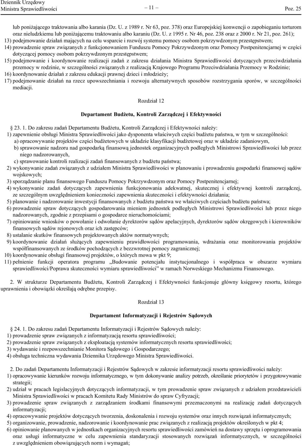 261); 13) podejmowanie działań mających na celu wsparcie i rozwój systemu pomocy osobom pokrzywdzonym przestępstwem; 14) prowadzenie spraw związanych z funkcjonowaniem Funduszu Pomocy Pokrzywdzonym