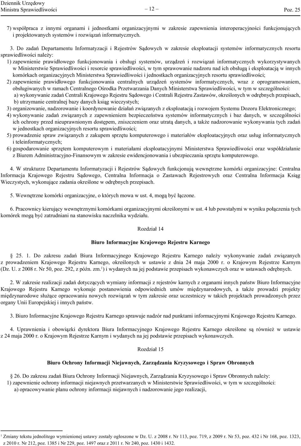 Do zadań Departamentu Informatyzacji i Rejestrów Sądowych w zakresie eksploatacji systemów informatycznych resortu sprawiedliwości należy: 1) zapewnienie prawidłowego funkcjonowania i obsługi