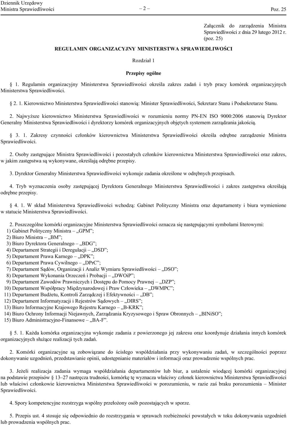 Kierownictwo Ministerstwa Sprawiedliwości stanowią: Minister Sprawiedliwości, Sekretarz Stanu i Podsekretarze Stanu. 2.