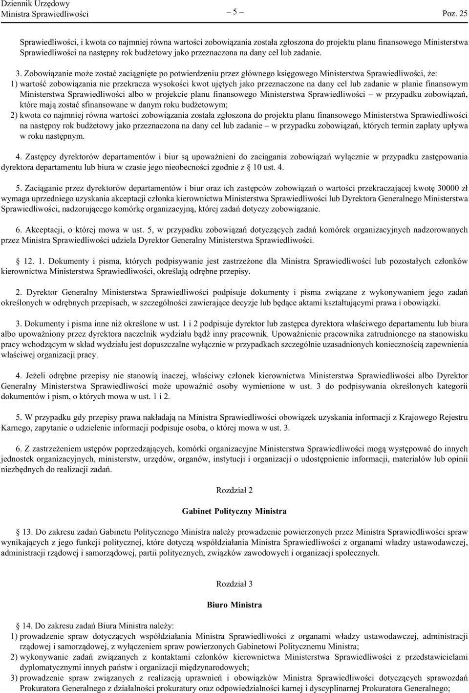 Zobowiązanie może zostać zaciągnięte po potwierdzeniu przez głównego księgowego Ministerstwa Sprawiedliwości, że: 1) wartość zobowiązania nie przekracza wysokości kwot ujętych jako przeznaczone na