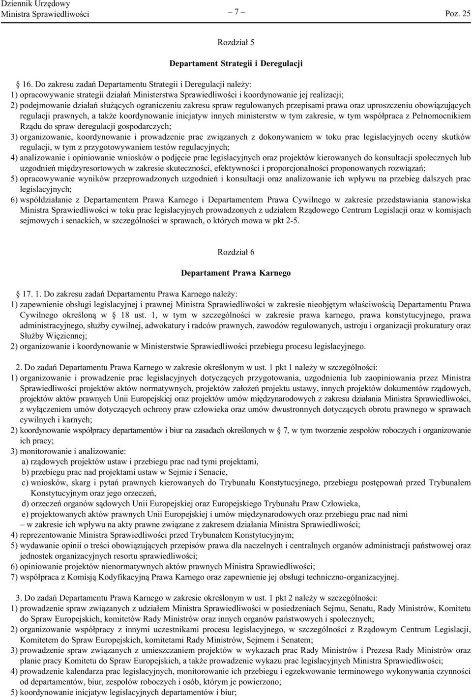 ograniczeniu zakresu spraw regulowanych przepisami prawa oraz uproszczeniu obowiązujących regulacji prawnych, a także koordynowanie inicjatyw innych ministerstw w tym zakresie, w tym współpraca z