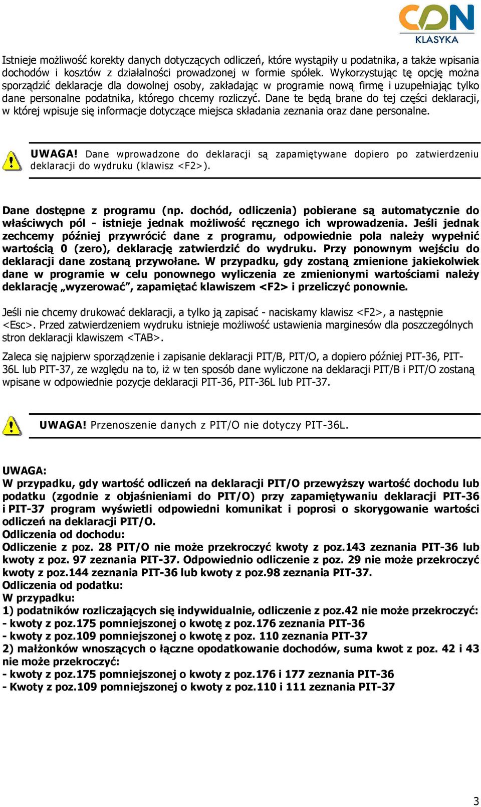 Dane te będą brane do tej części deklaracji, w której wpisuje się informacje dotyczące miejsca składania zeznania oraz dane personalne. UWAGA!