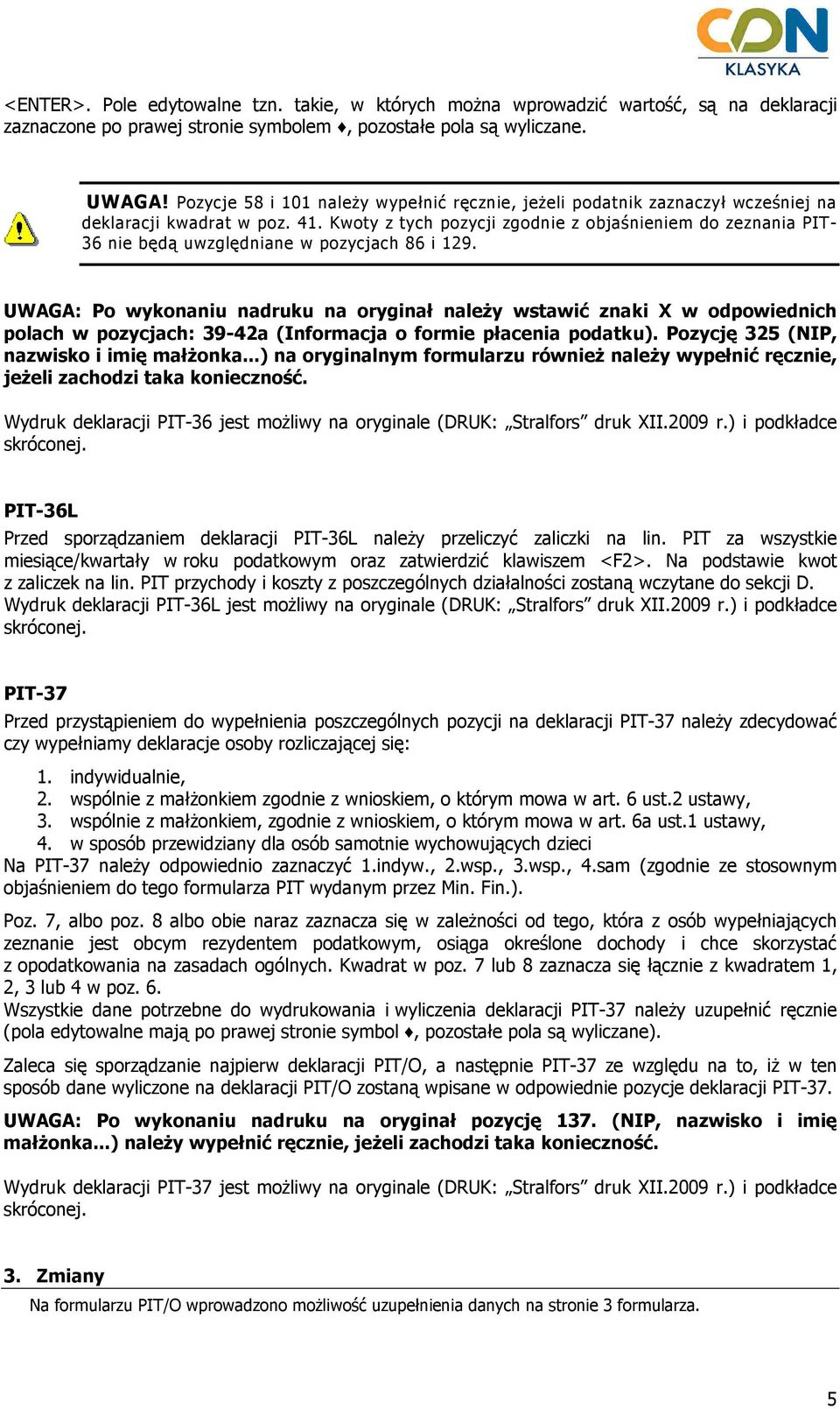 Kwoty z tych pozycji zgodnie z objaśnieniem do zeznania PIT- 36 nie będą uwzględniane w pozycjach 86 i 129.