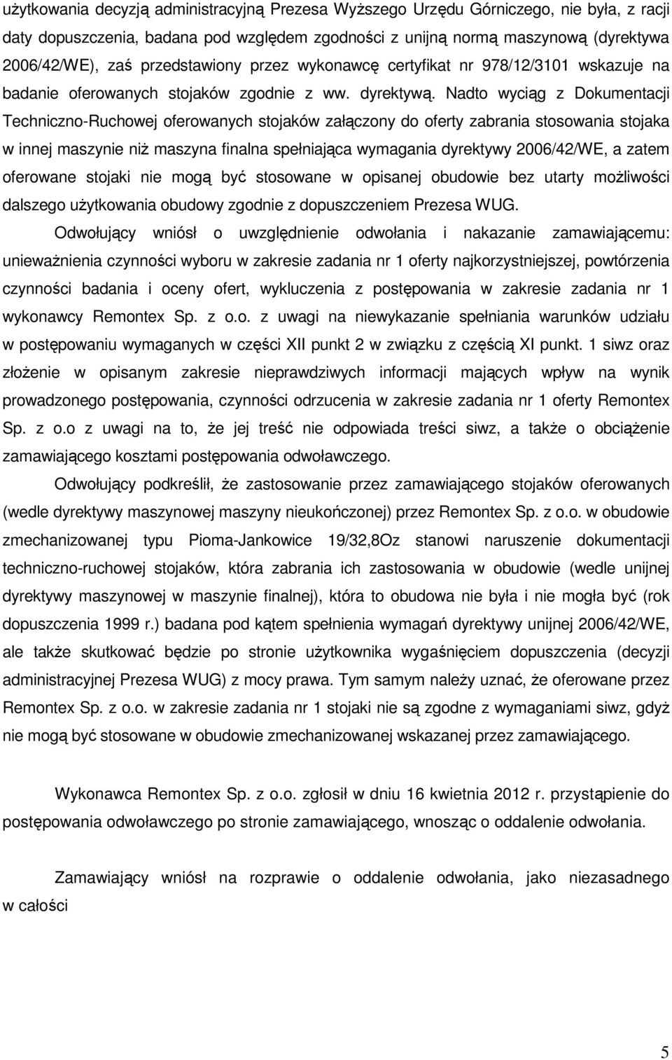 Nadto wyciąg z Dokumentacji Techniczno-Ruchowej oferowanych stojaków załączony do oferty zabrania stosowania stojaka w innej maszynie niż maszyna finalna spełniająca wymagania dyrektywy 2006/42/WE, a