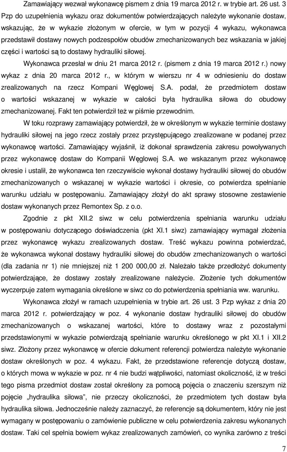 podzespołów obudów zmechanizowanych bez wskazania w jakiej części i wartości są to dostawy hydrauliki siłowej. Wykonawca przesłał w dniu 21 marca 2012 r. (pismem z dnia 19 marca 2012 r.