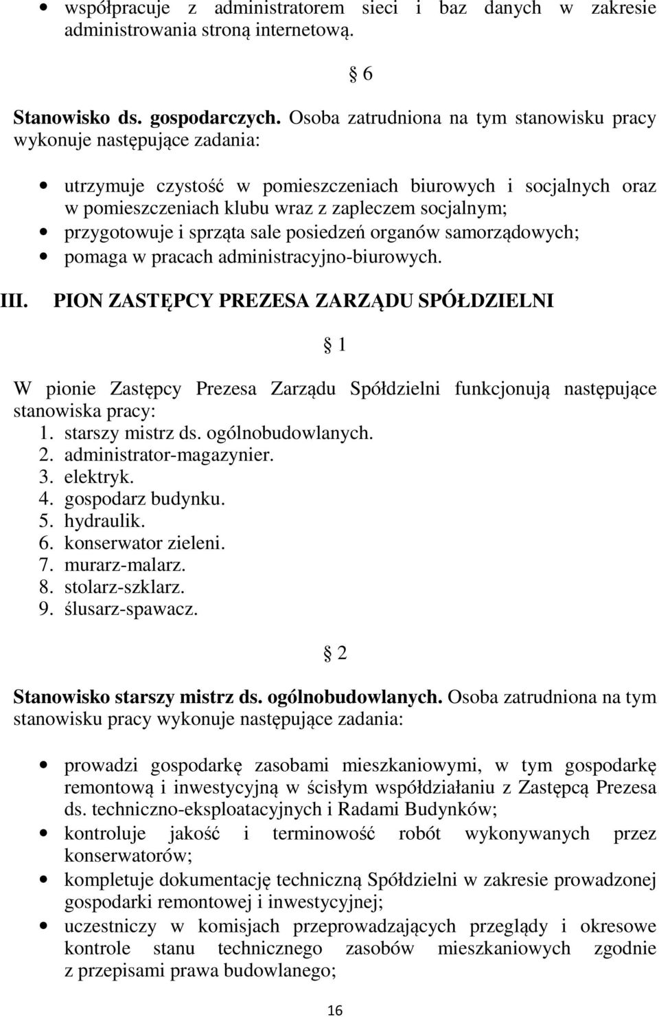 przygotowuje i sprząta sale posiedzeń organów samorządowych; pomaga w pracach administracyjno-biurowych. 6 III.