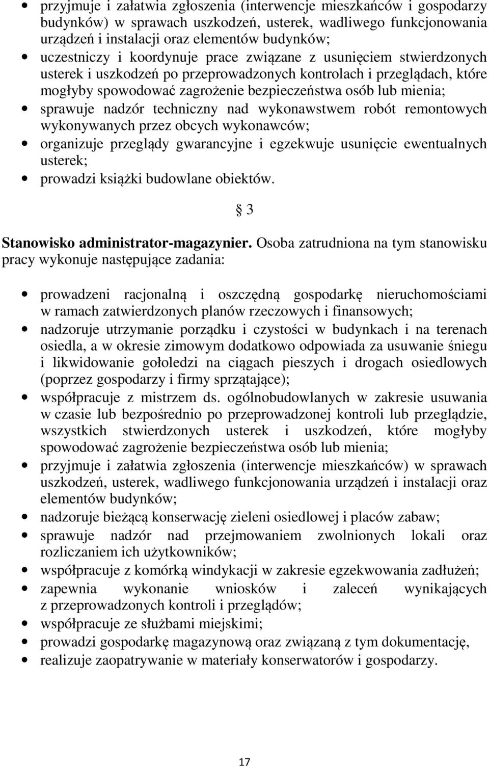 nadzór techniczny nad wykonawstwem robót remontowych wykonywanych przez obcych wykonawców; organizuje przeglądy gwarancyjne i egzekwuje usunięcie ewentualnych usterek; prowadzi książki budowlane