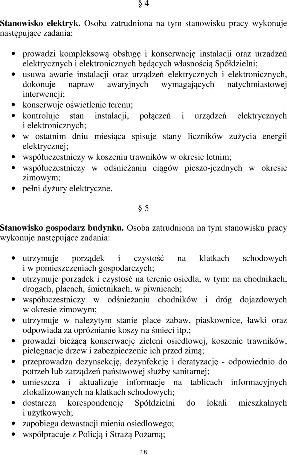 Spółdzielni; usuwa awarie instalacji oraz urządzeń elektrycznych i elektronicznych, dokonuje napraw awaryjnych wymagających natychmiastowej interwencji; konserwuje oświetlenie terenu; kontroluje stan