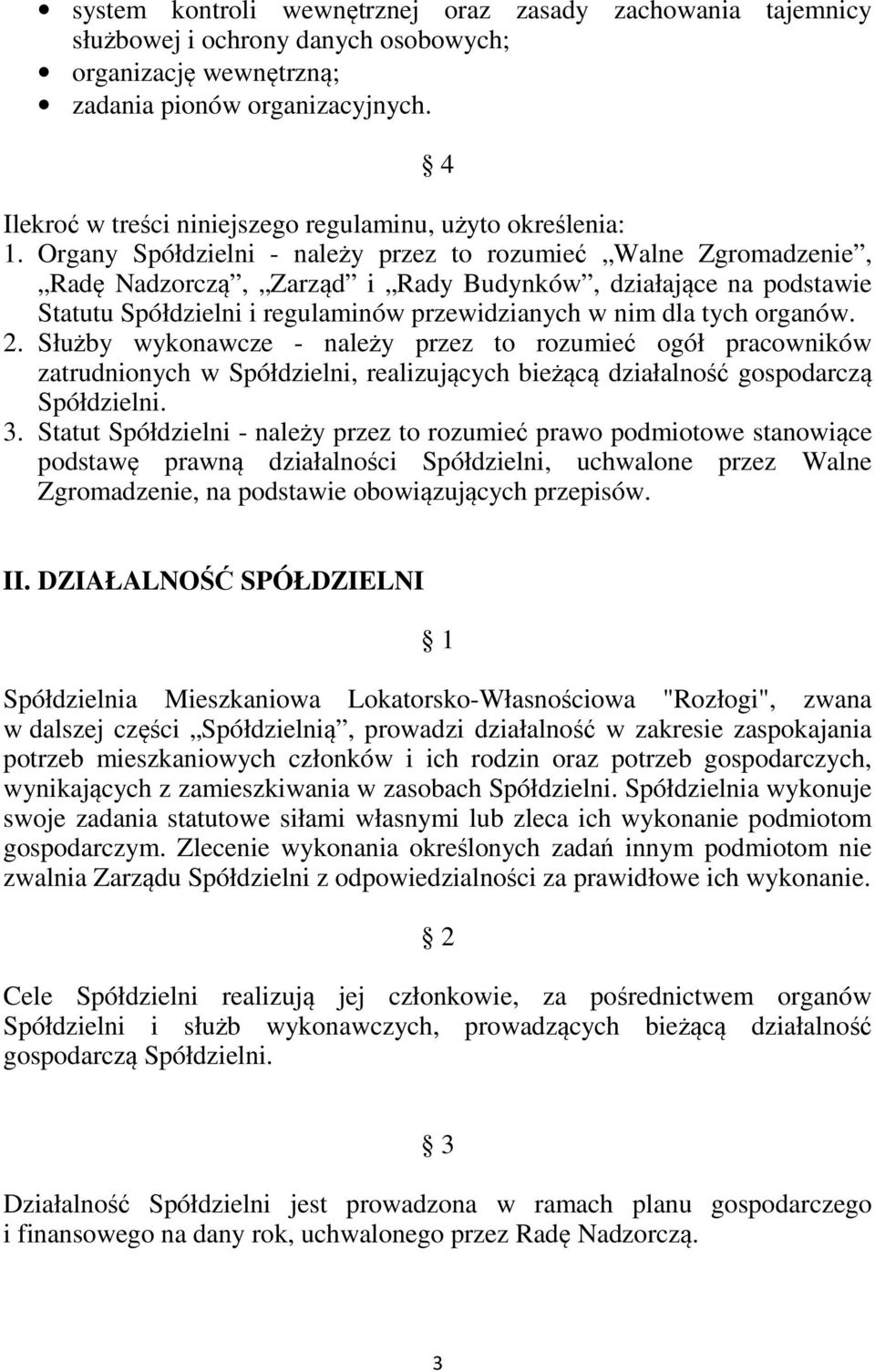 Organy Spółdzielni - należy przez to rozumieć Walne Zgromadzenie, Radę Nadzorczą, Zarząd i Rady Budynków, działające na podstawie Statutu Spółdzielni i regulaminów przewidzianych w nim dla tych