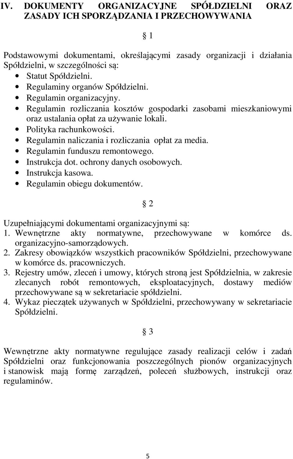 Regulamin naliczania i rozliczania opłat za media. Regulamin funduszu remontowego. Instrukcja dot. ochrony danych osobowych. Instrukcja kasowa. Regulamin obiegu dokumentów.