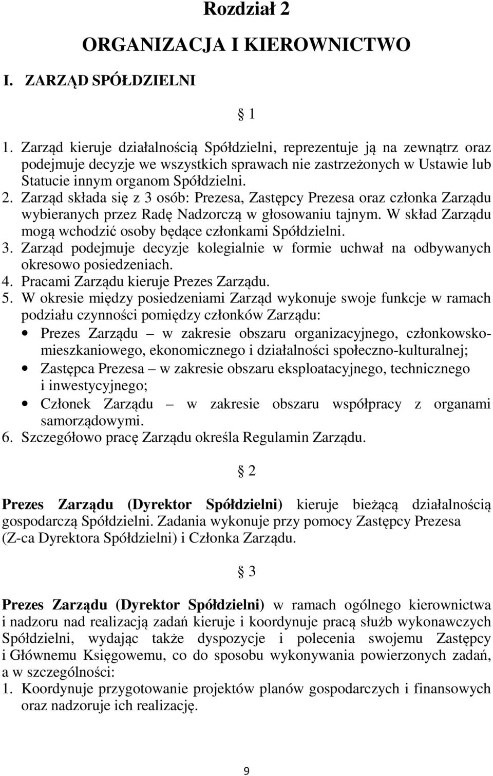 Zarząd składa się z 3 osób: Prezesa, Zastępcy Prezesa oraz członka Zarządu wybieranych przez Radę Nadzorczą w głosowaniu tajnym. W skład Zarządu mogą wchodzić osoby będące członkami Spółdzielni. 3. Zarząd podejmuje decyzje kolegialnie w formie uchwał na odbywanych okresowo posiedzeniach.