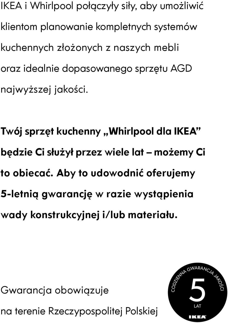 Twój sprzęt kuchenny Whirlpool dla IKEA będzie Ci służył przez wiele lat możemy Ci to obiecać.