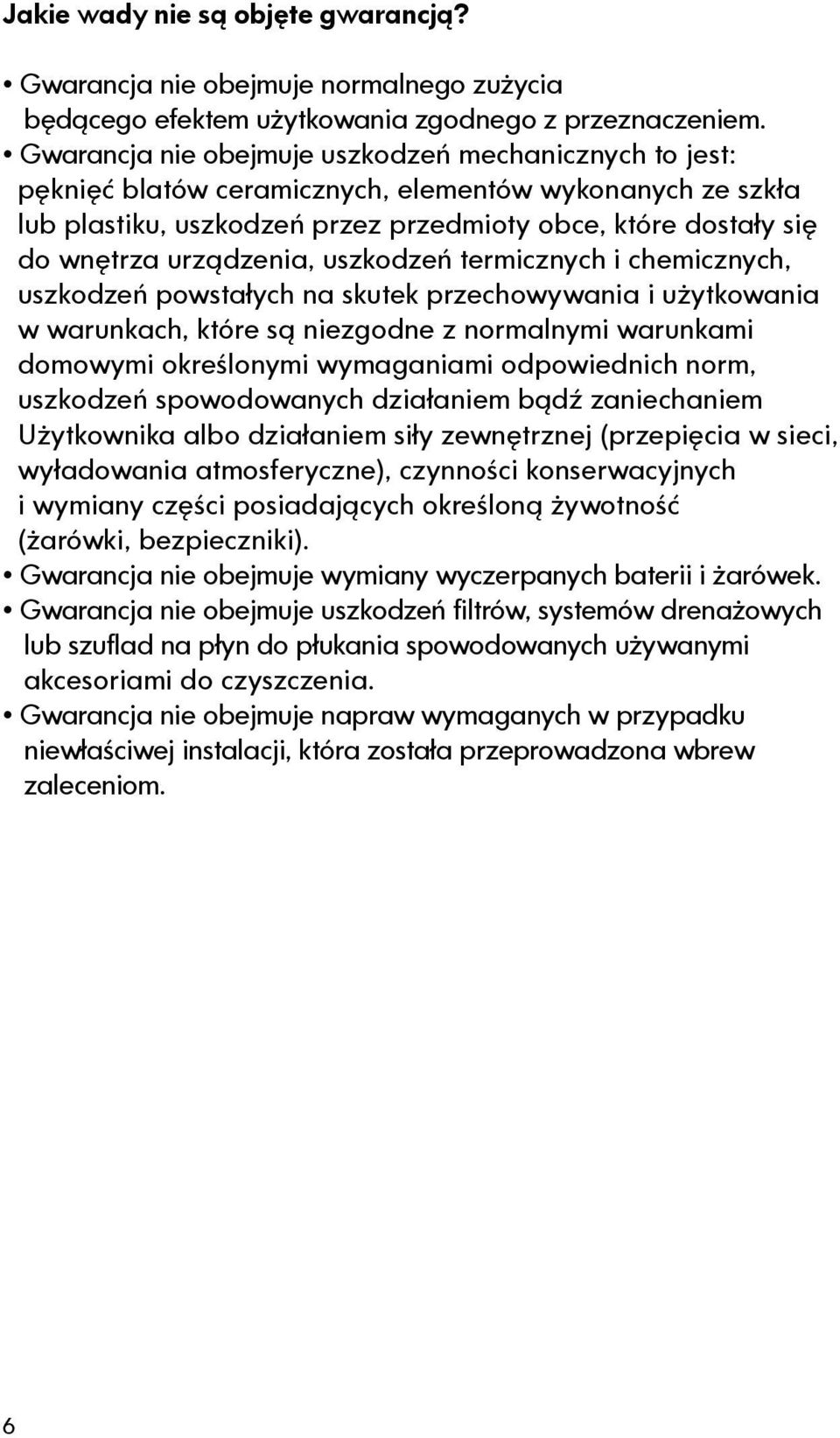 urządzenia, uszkodzeń termicznych i chemicznych, uszkodzeń powstałych na skutek przechowywania i użytkowania w warunkach, które są niezgodne z normalnymi warunkami domowymi określonymi wymaganiami