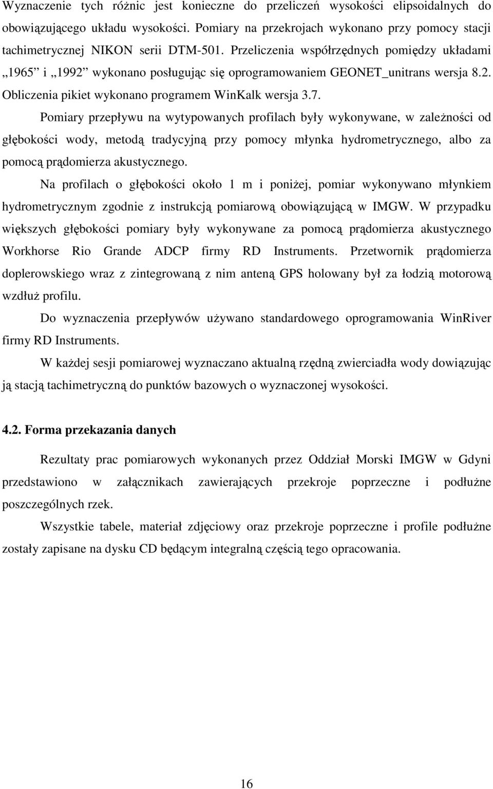 Przeliczenia współrzędnych pomiędzy układami 1965 i 1992 wykonano posługując się oprogramowaniem GEONET_unitrans wersja 8.2. Obliczenia pikiet wykonano programem WinKalk wersja 3.7.