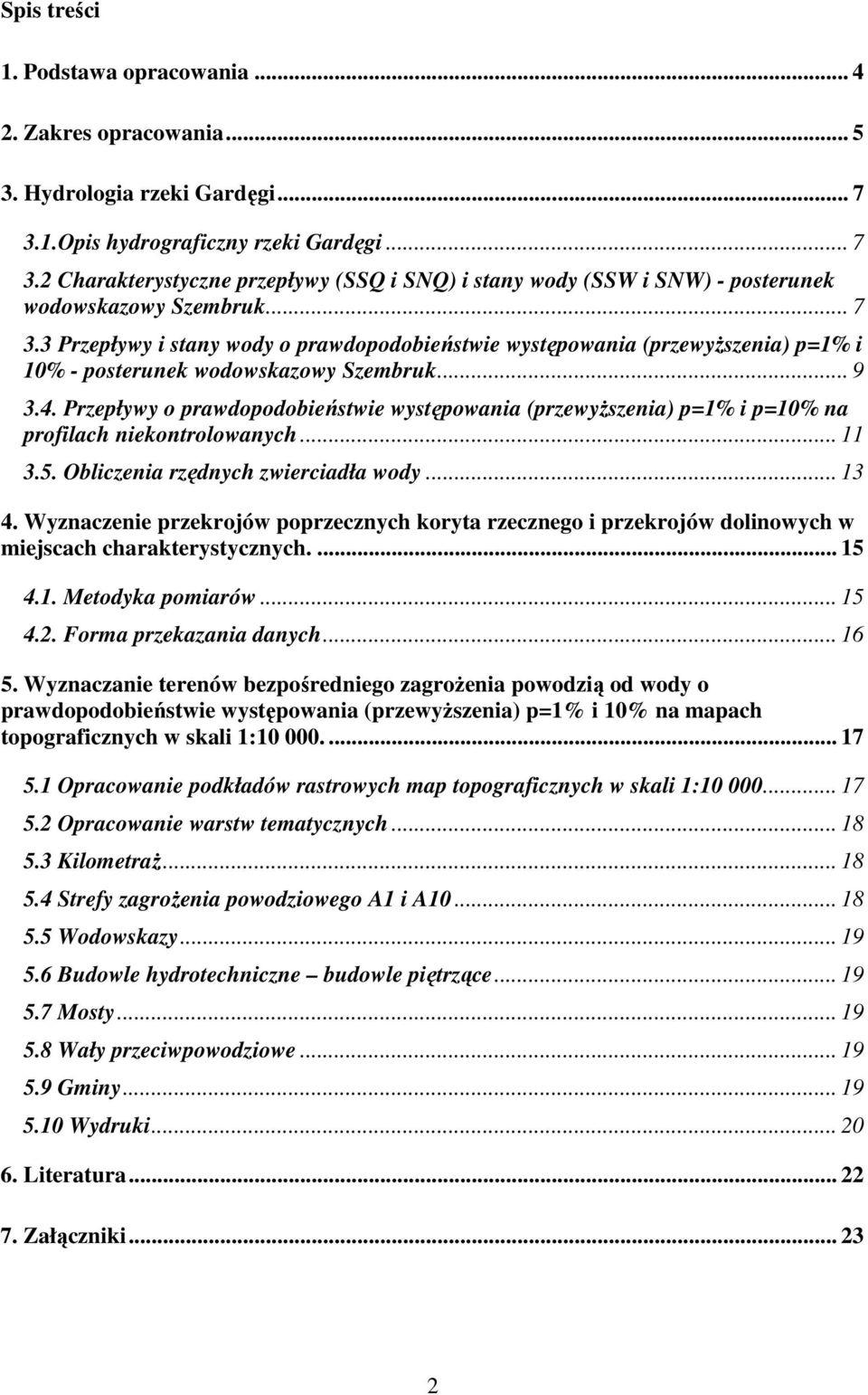 .. 9 3.4. Przepływy o prawdopodobieństwie występowania (przewyŝszenia) p=1% i p=10% na profilach niekontrolowanych... 11 3.5. Obliczenia rzędnych zwierciadła wody... 13 4.