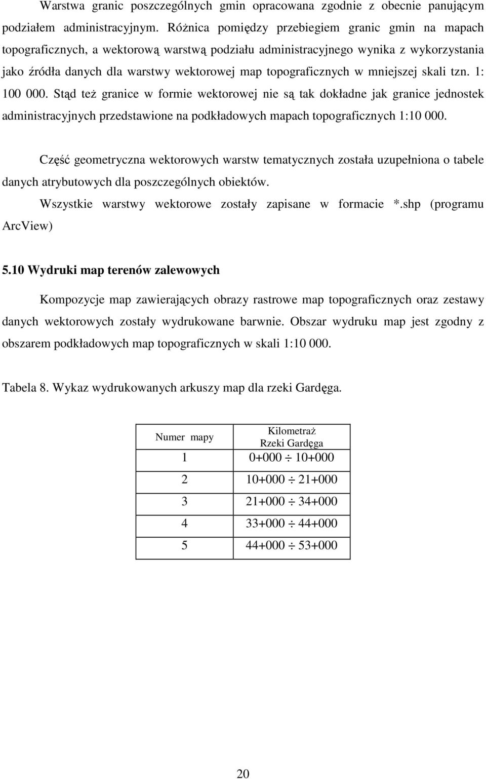w mniejszej skali tzn. 1: 100 000. Stąd teŝ granice w formie wektorowej nie są tak dokładne jak granice jednostek administracyjnych przedstawione na podkładowych mapach topograficznych 1:10 000.