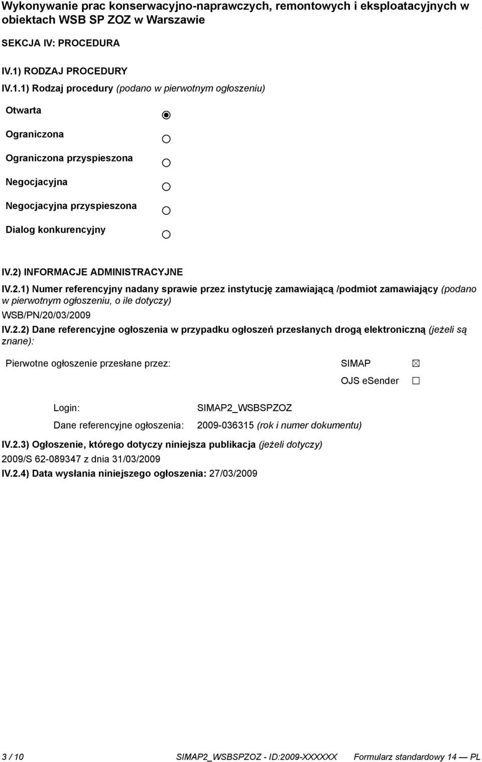 Dane referencyjne ogłoszenia w przypadku ogłoszeń przesłanych drogą elektroniczną (jeżeli są znane): Pierwotne ogłoszenie przesłane przez: SIMAP OJS esender Login: Dane referencyjne ogłoszenia: