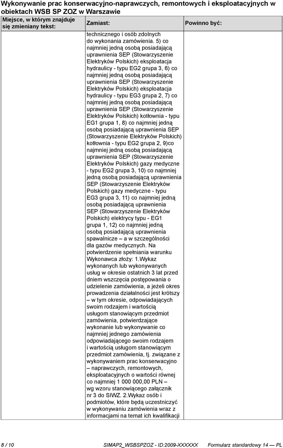 8) co najmniej jedną osobą kotłownia - typu EG2 grupa 2, 9)co Elektryków Polskich) gazy medyczne - typu EG2 grupa 3, 10) co najmniej jedną osobą posiadającą uprawnienia SEP (Stowarzyszenie Elektryków