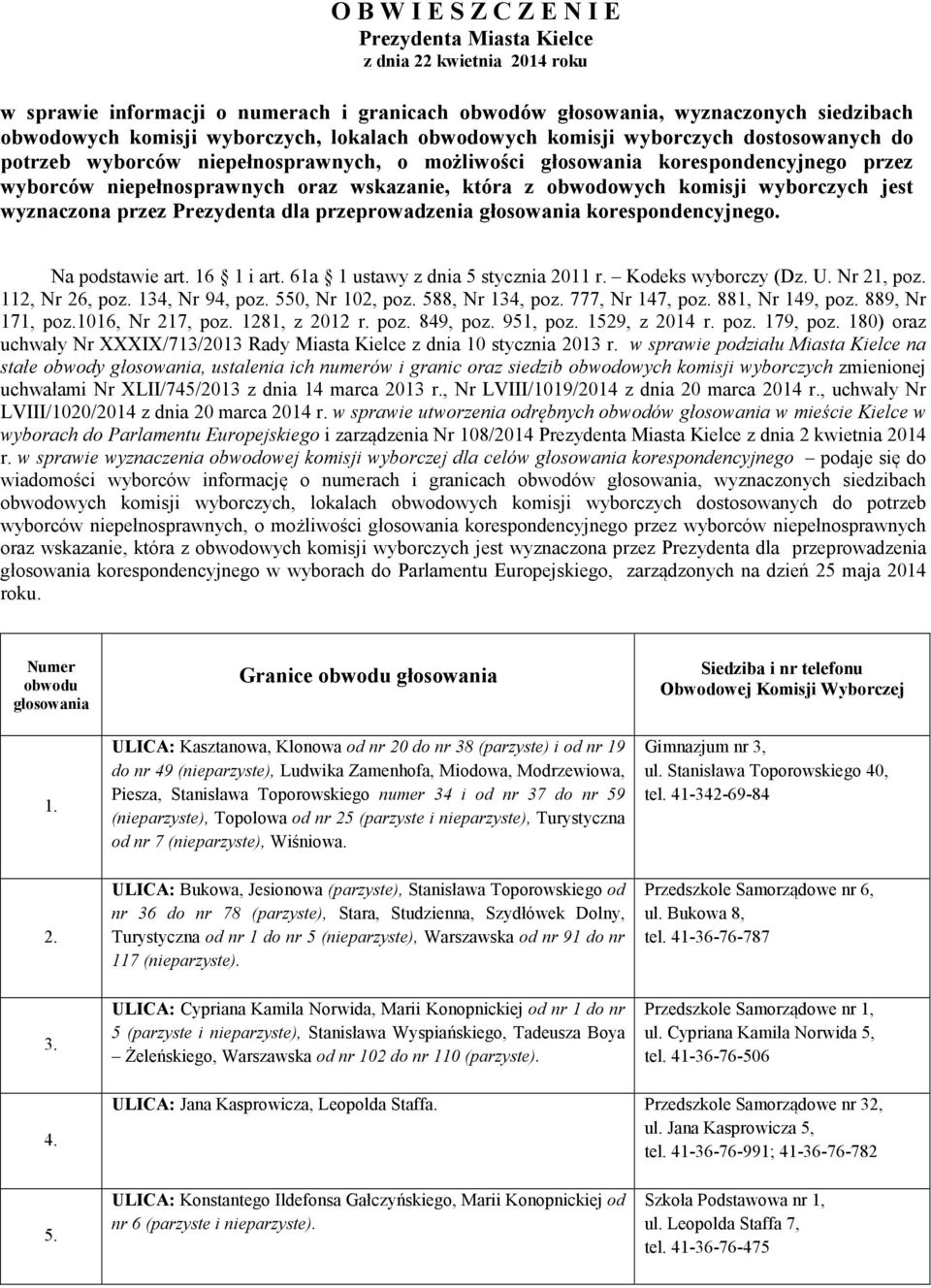 obwodowych komisji wyborczych jest wyznaczona przez Prezydenta dla przeprowadzenia głosowania korespondencyjnego. Na podstawie art. 16 1 i art. 61a 1 ustawy z dnia 5 stycznia 2011 r.