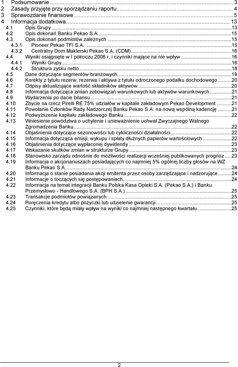 ..16 4.4.1 Wyniki Grupy...16 4.4.2 Struktura zysku netto...18 4.5 Dane dotyczące segmentów branżowych...19 4.6 Korekty z tytułu rezerw, rezerwa i aktywa z tytułu odroczonego podatku dochodowego...20 4.