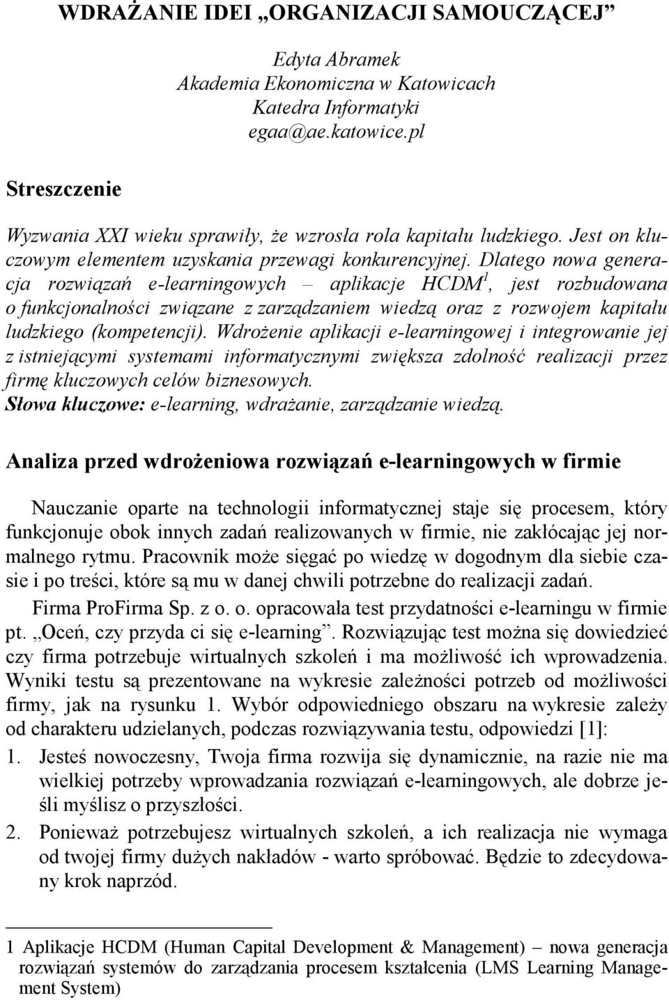 Dlatego nowa generacja rozwiązań e-learningowych aplikacje HCDM 1, jest rozbudowana o funkcjonalności związane z zarządzaniem wiedzą oraz z rozwojem kapitału ludzkiego (kompetencji).