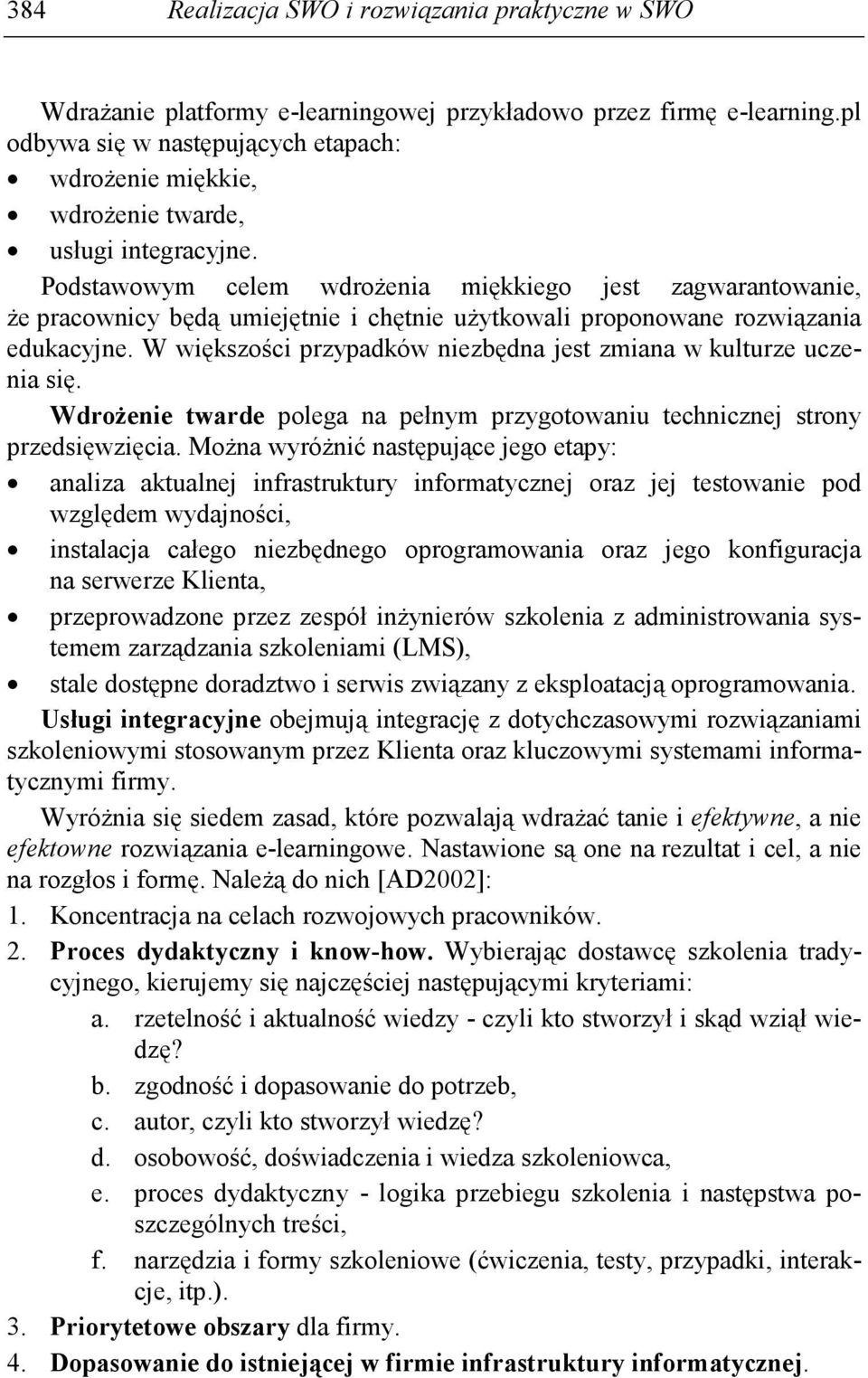 Podstawowym celem wdroŝenia miękkiego jest zagwarantowanie, Ŝe pracownicy będą umiejętnie i chętnie uŝytkowali proponowane rozwiązania edukacyjne.