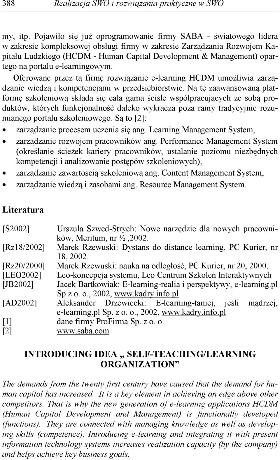 opartego na portalu e-learningowym. Oferowane przez tą firmę rozwiązanie e-learning HCDM umoŝliwia zarządzanie wiedzą i kompetencjami w przedsiębiorstwie.