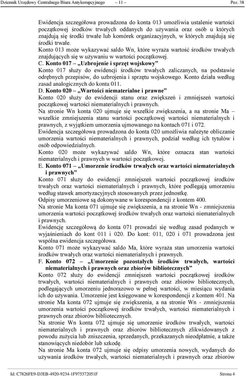 organizacyjnych, w których znajdują się środki trwałe. Konto 013 może wykazywać saldo Wn, które wyraża wartość środków trwałych znajdujących się w używaniu w wartości początkowej. C.