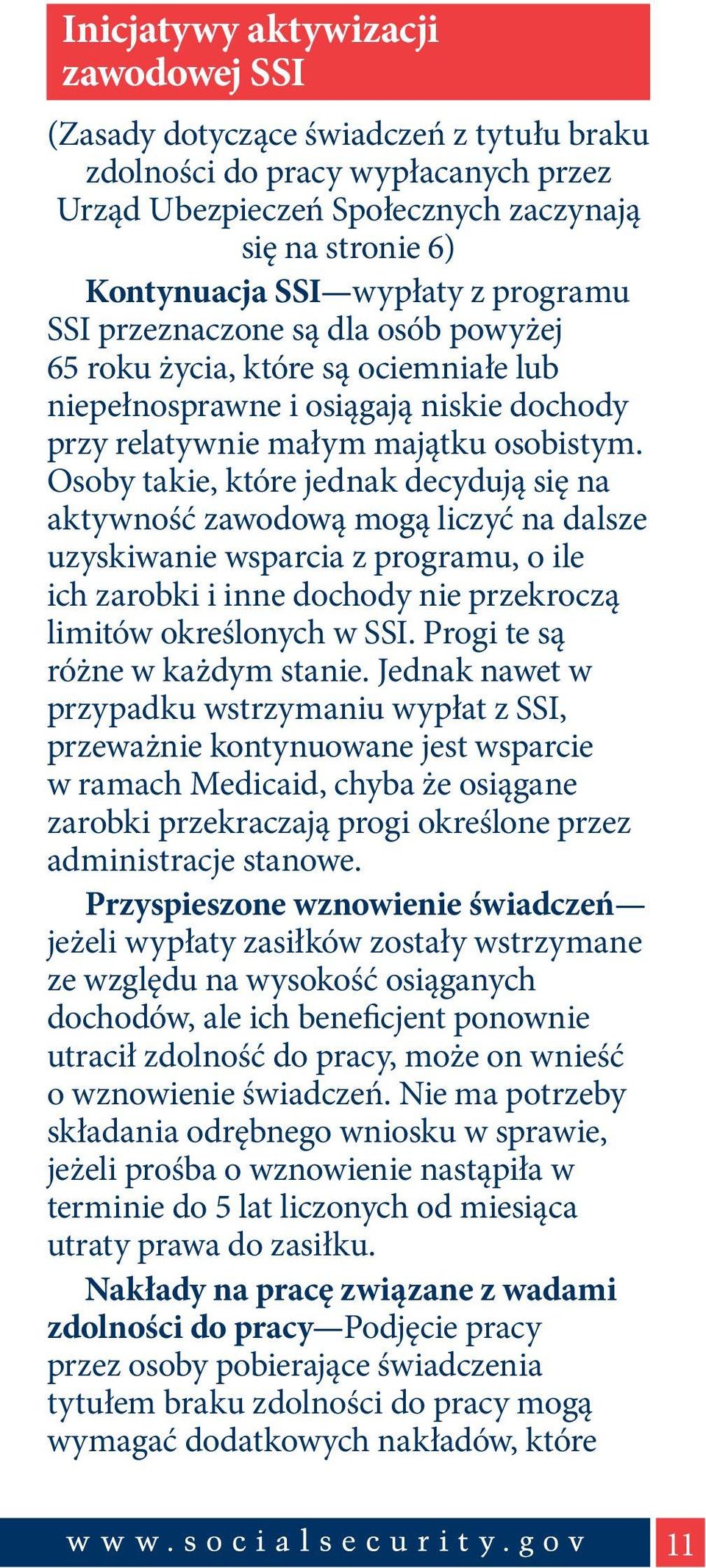 Osoby takie, które jednak decydują się na aktywność zawodową mogą liczyć na dalsze uzyskiwanie wsparcia z programu, o ile ich zarobki i inne dochody nie przekroczą limitów określonych w SSI.