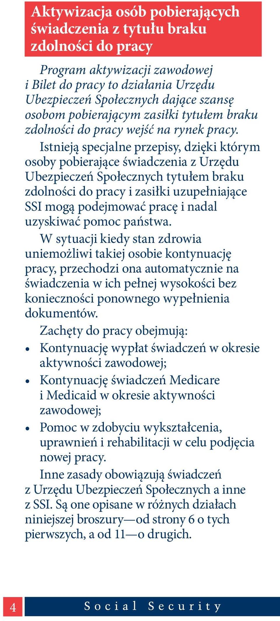 Istnieją specjalne przepisy, dzięki którym osoby pobierające świadczenia z Urzędu Ubezpieczeń Społecznych tytułem braku zdolności do pracy i zasiłki uzupełniające SSI mogą podejmować pracę i nadal