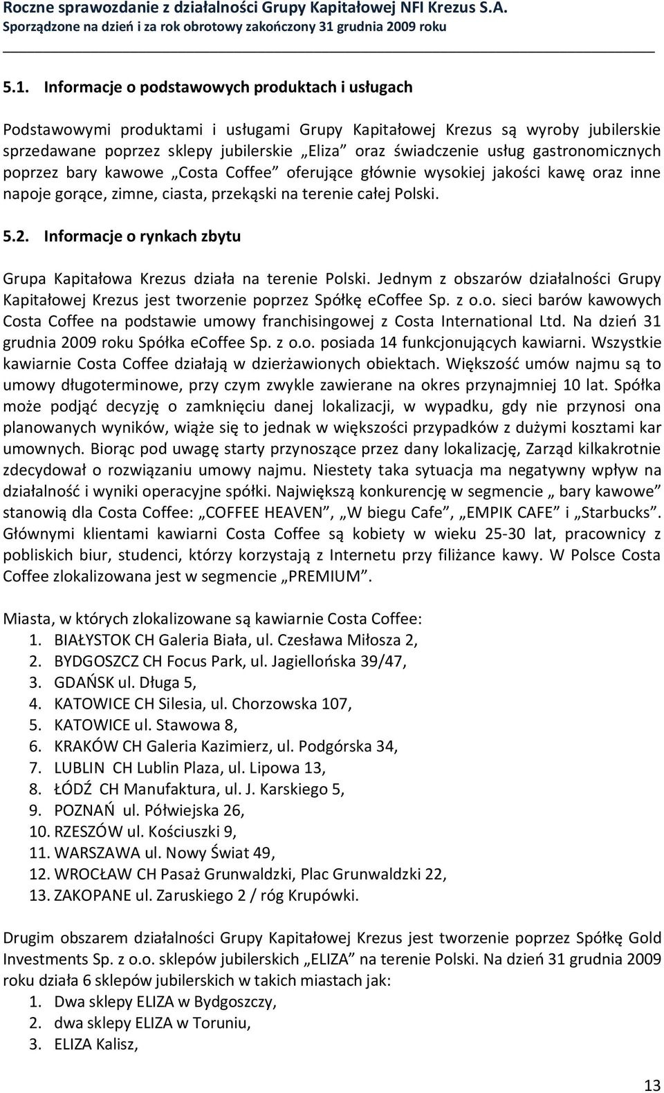 Informacje o rynkach zbytu Grupa Kapitałowa Krezus działa na terenie Polski. Jednym z obszarów działalności Grupy Kapitałowej Krezus jest tworzenie poprzez Spółkę ecoffee Sp. z o.o. sieci barów kawowych Costa Coffee na podstawie umowy franchisingowej z Costa International Ltd.